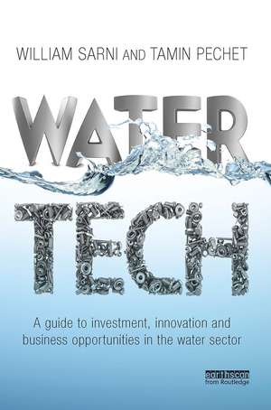 Water Tech: A Guide to Investment, Innovation and Business Opportunities in the Water Sector de William Sarni