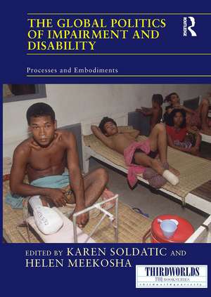 The Global Politics of Impairment and Disability: Processes and Embodiments de Karen Soldatic