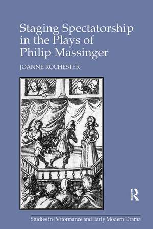 Staging Spectatorship in the Plays of Philip Massinger de Joanne Rochester