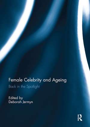 Female Celebrity and Ageing: Back in the Spotlight de Deborah Jermyn