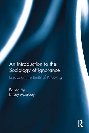 An Introduction to the Sociology of Ignorance: Essays on the Limits of Knowing de Linsey McGoey