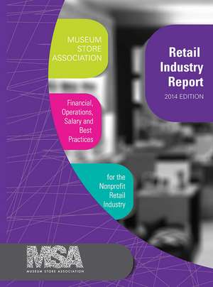 Museum Store Association Retail Industry Report, 2014 Edition: Financial, Operations, Salary, and Best Practices Information for the Nonprofit Retail Industry de Museum Store Association