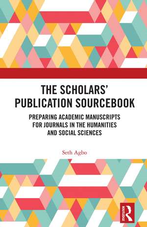 The Scholars’ Publication Sourcebook: Preparing Academic Manuscripts for Journals in the Humanities and Social Sciences de Seth Agbo