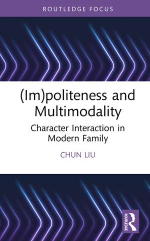 (Im)politeness and Multimodality: Character Interaction in Modern Family de Chun Liu