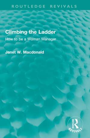 Climbing the Ladder: How to be a Woman Manager de Janet W MacDonald