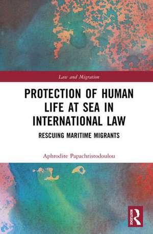 Protection of Human Life at Sea in International Law de Aphrodite Papachristodoulou