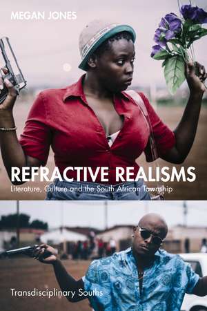 Refractive Realisms: Literature, Culture and the South African Township de Megan Jones