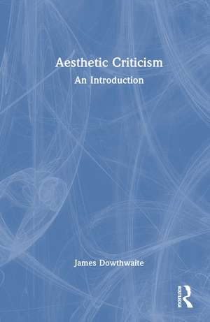 Aesthetic Criticism: An Introduction de James Dowthwaite