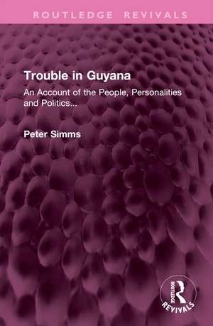 Trouble in Guyana: An Account of the People, Personalities and Politics... de Peter Simms