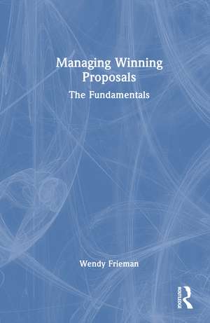 Managing Winning Proposals: The Fundamentals de Wendy Frieman