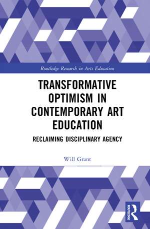 Transformative Optimism in Contemporary Art Education: Reclaiming Disciplinary Agency de Will Grant