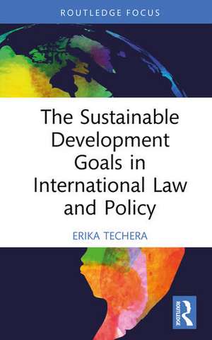 The Sustainable Development Goals in International Law and Policy de Erika Techera