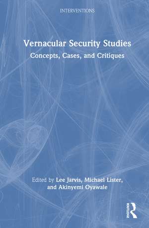 Vernacular Security Studies: Concepts, Cases, and Critiques de Lee Jarvis