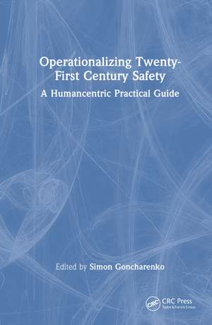 Operationalizing Twenty-First Century Safety: A Humancentric Practical Guide de Simon Goncharenko