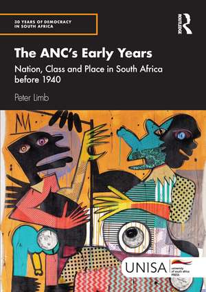 The ANC's Early Years: Nation, Class and Place in South Africa before 1940 de Peter Limb