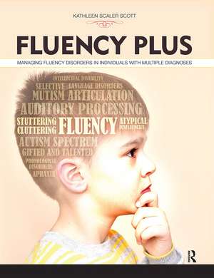 Fluency Plus: Managing Fluency Disorders in Individuals With Multiple Diagnoses de Kathleen Scaler Scott