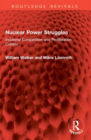 Nuclear Power Struggles: Industrial Competition and Proliferation Control de William Walker