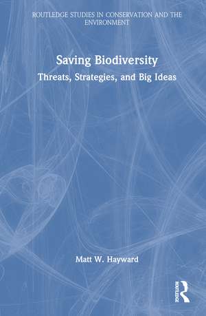 Saving Biodiversity: Threats, Strategies, and Big Ideas de Matt W. Hayward