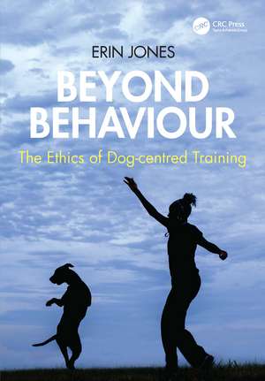 Beyond Behaviour: The Ethics of Dog-centred Training de Erin Jones