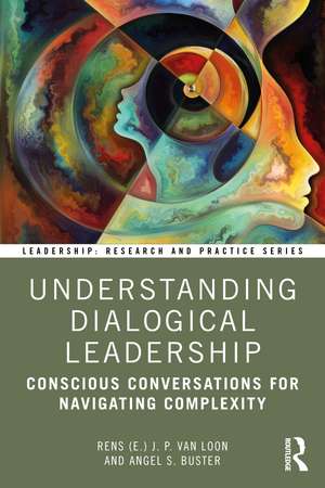 Understanding Dialogical Leadership: Conscious Conversations for Navigating Complexity de Rens (E.) J. P. van Loon