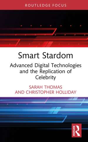 Smart Stardom: Advanced Digital Technologies and the Replication of Celebrity de Sarah Thomas