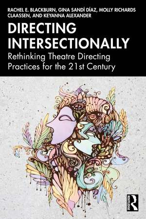 Directing Intersectionally: Rethinking Theatre Directing Practices for the 21st Century de Rachel E. Blackburn