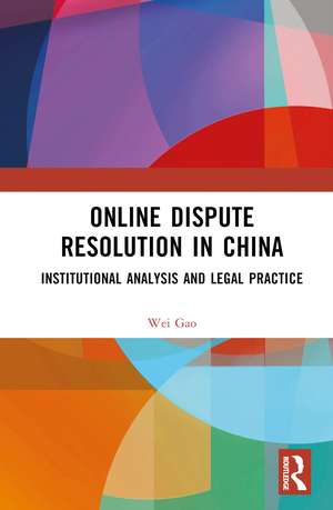 Online Dispute Resolution in China: Institutional Analysis and Legal Practice de Wei Gao