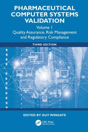 Pharmaceutical Computer Systems Validation: Quality Assurance, Risk Management and Regulatory Compliance, Volume 1 de Guy Wingate