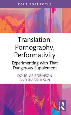 Translation, Pornography, Performativity: Experimenting with That Dangerous Supplement de Douglas Robinson