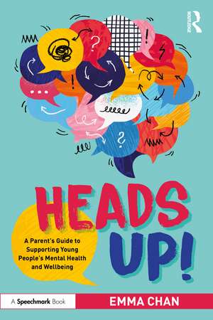Heads Up!: A Parent’s Guide to Supporting Young People's Mental Health and Wellbeing de Emma Chan