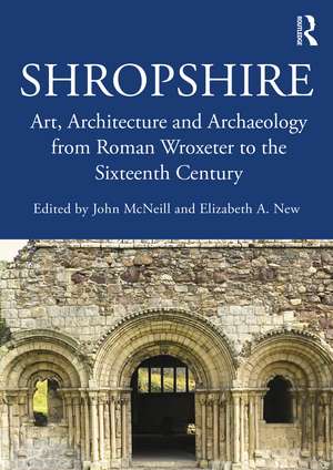 Shropshire: Art, Architecture and Archaeology from Roman Wroxeter to the Sixteenth Century de John McNeill