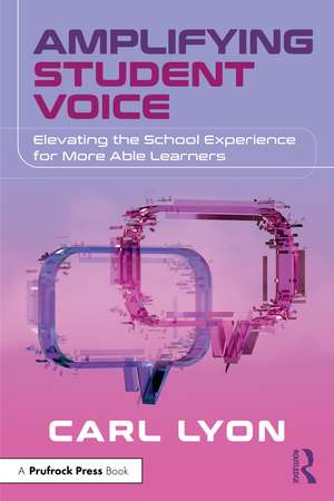 Amplifying Student Voice: Elevating the School Experience for More Able Learners de Carl Lyon
