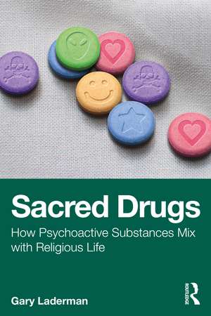 Sacred Drugs: How Psychoactive Substances Mix with Religious Life de Gary Laderman