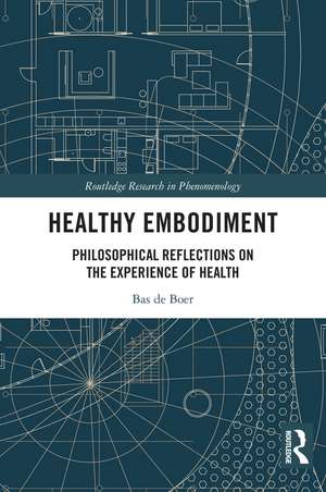 Healthy Embodiment: Philosophical Reflections on the Experience of Health de Bas de Boer
