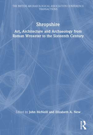 Shropshire: Art, Architecture and Archaeology from Roman Wroxeter to the Sixteenth Century de John McNeill