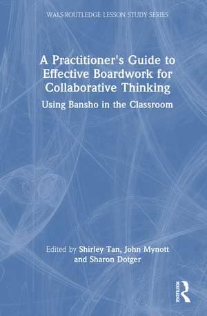 A Practitioner's Guide to Effective Boardwork for Collaborative Thinking: Using Bansho in the Classroom de Shirley Tan