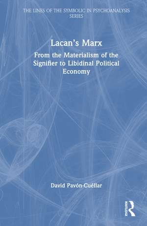 Lacan’s Marx: From the Materialism of the Signifier to Libidinal Political Economy de David Pavón-Cuéllar