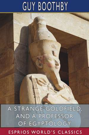 A Strange Goldfield, and A Professor of Egyptology (Esprios Classics) de Guy Boothby