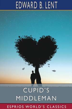 Cupid's Middleman (Esprios Classics) de Edward B. Lent