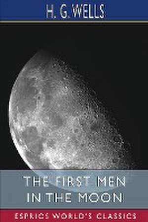 The First Men in the Moon (Esprios Classics) de H. G. Wells