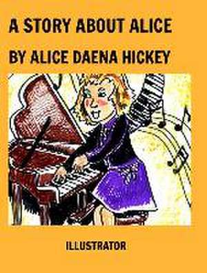 A Story About Alice de Alice Daena Hickey