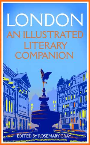 London: An Illustrated Literary Companion de Rosemary Gray