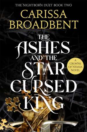 The Ashes and the Star-Cursed King de Carissa Broadbent