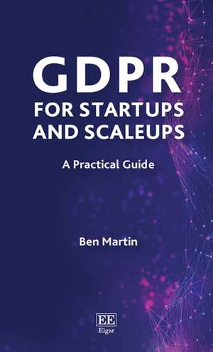 GDPR for Startups and Scaleups – A Practical Guide de Ben Martin