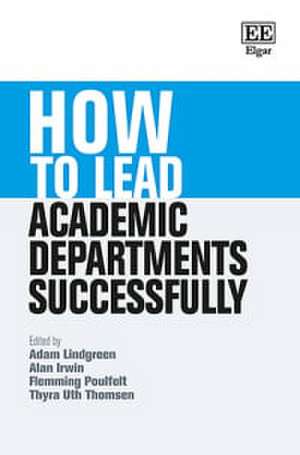 How to Lead Academic Departments Successfully de Adam Lindgreen