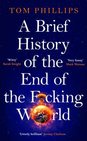 A Brief History of the End of the F*cking World de Tom Phillips