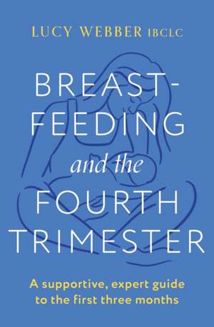 Breastfeeding and the Fourth Trimester de Lucy Webber