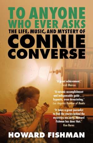 To Anyone Who Ever Asks: The Life, Music, and Mystery of Connie Converse de Howard Fishman