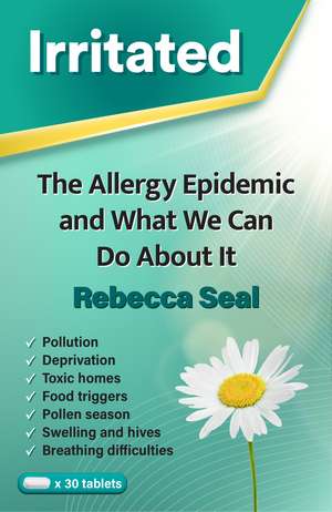 Irritated: The Allergy Epidemic and What We Can Do About It de Rebecca Seal