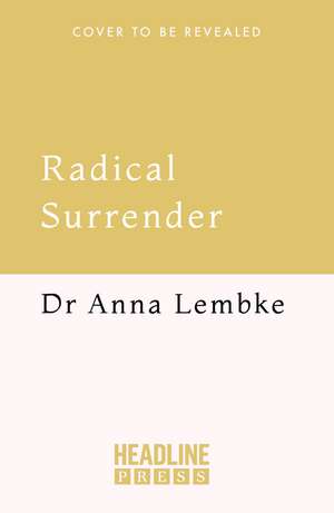 Radical Surrender: Letting Go in a World Addicted to Control de Dr Anna Lembke